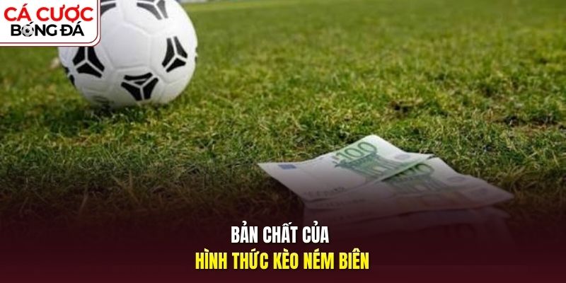 Bản chất của hình thức kèo ném biên