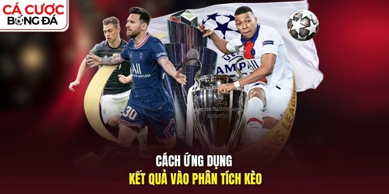 Cách ứng dụng kết quả vào phân tích kèo