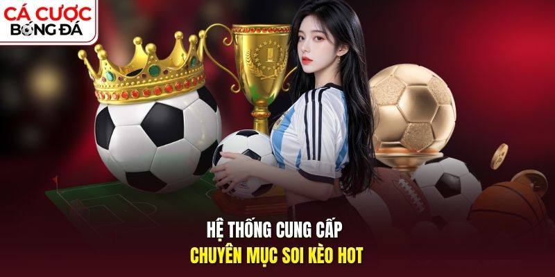 Hệ thống cung cấp chuyên mục soi kèo hot