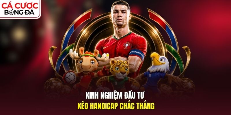 Kinh nghiệm đầu tư kèo Handicap chắc thắng