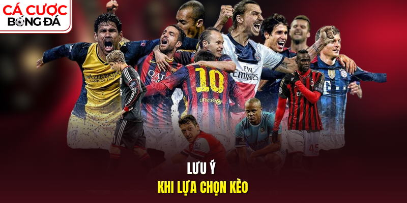 Lưu ý khi lựa chọn kèo