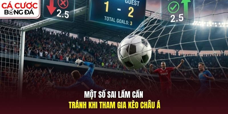 Một số sai lầm cần tránh khi tham gia kèo châu Á