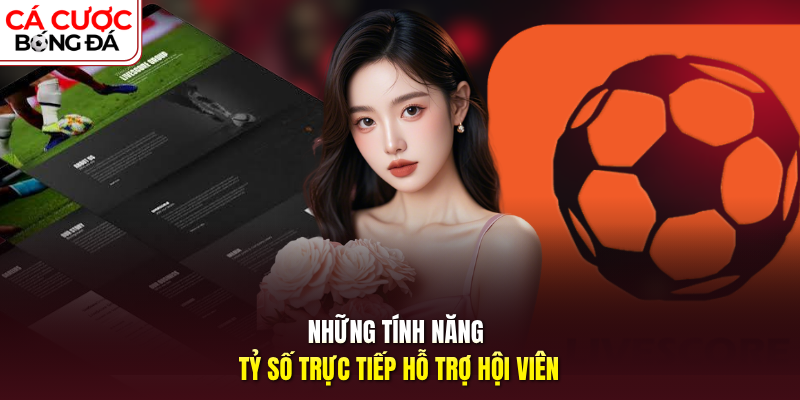 Những tính năng tỷ số trực tiếp hỗ trợ hội viên