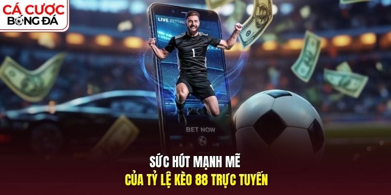 Sức hút mạnh mẽ của tỷ lệ kèo 88 trực tuyến