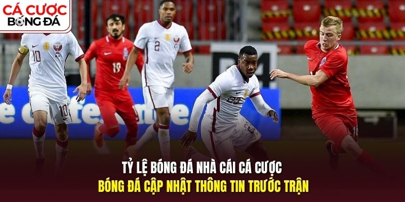 Tỷ lệ bóng đá nhà cái cá cược bóng đá cập nhật tỷ lệ trước trận