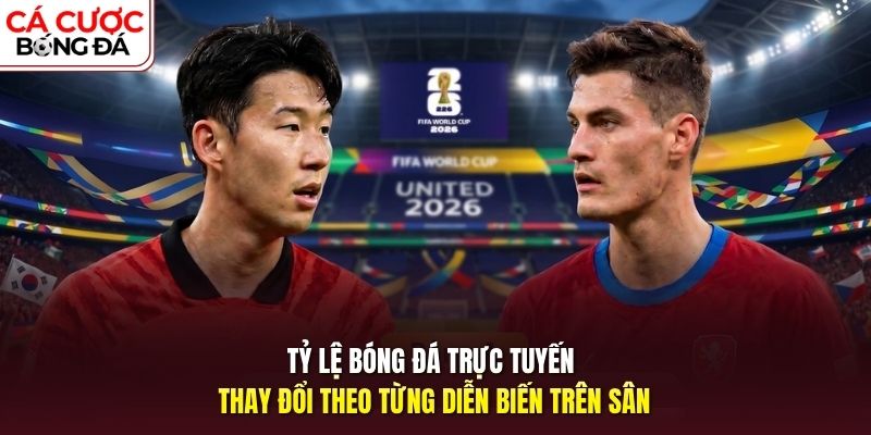 Tỷ lệ bóng đá trực tuyến thay đổi theo từng diễn biến trên sân